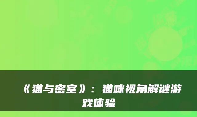 《猫与密室》:猫咪视角解谜游戏体验