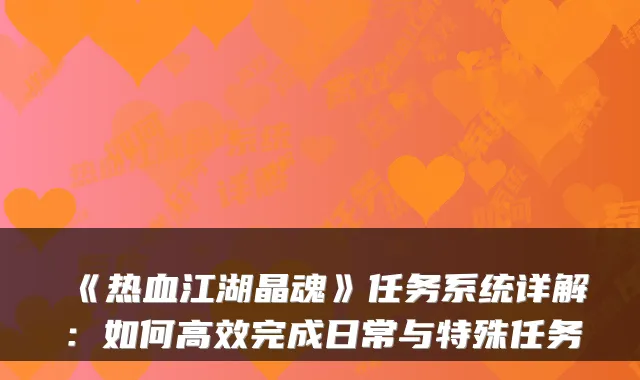 《热血江湖晶魂》任务系统详解：如何高效完成日常与特殊任务