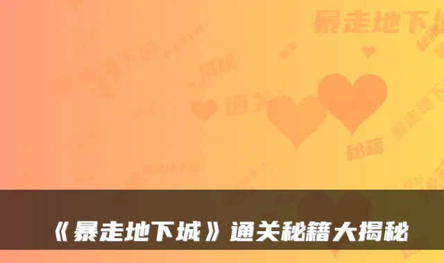 《暴走地下城》通关秘籍大揭秘