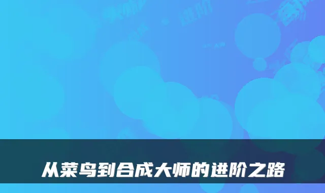 从菜鸟到合成大师的进阶之路