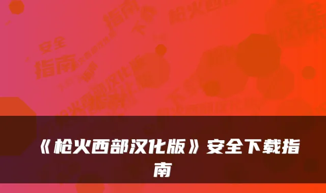 《枪火西部汉化版》安全下载指南