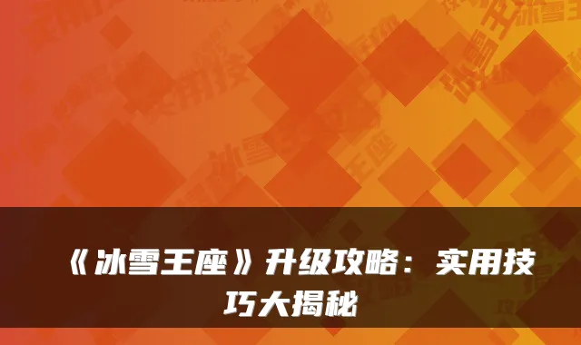 《冰雪王座》升级攻略:实用技巧大揭秘