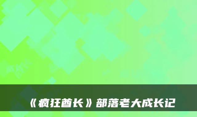 《疯狂酋长》部落老大成长记