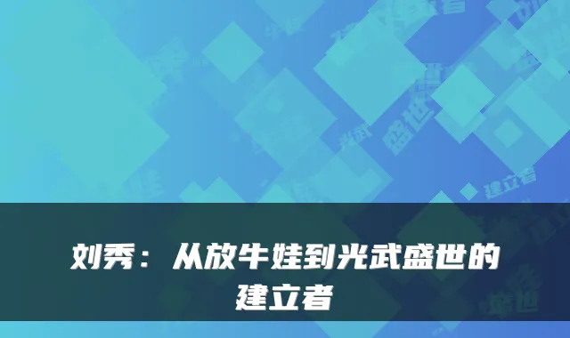 刘秀：从放牛娃到光武盛世的建立者