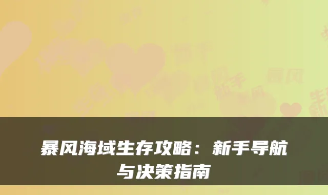 暴风海域生存攻略：新手导航与决策指南