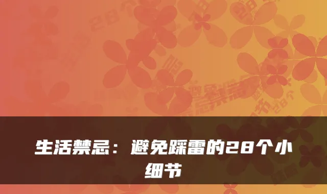 生活禁忌：避免踩雷的28个小细节