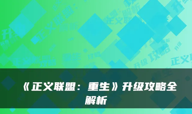 《正义联盟：重生》升级攻略全解析