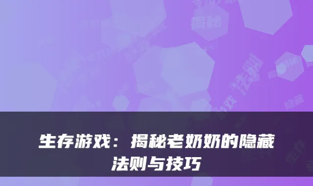 生存游戏：揭秘老奶奶的隐藏法则与技巧