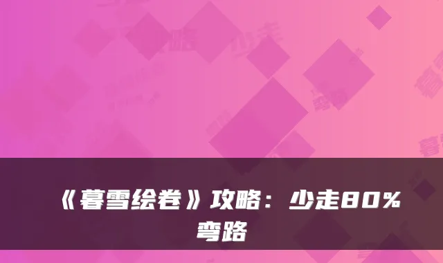 《暮雪绘卷》攻略：少走80%弯路