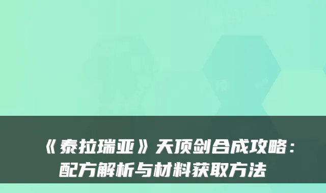 《泰拉瑞亚》天顶剑合成攻略：配方解析与材料获取方法