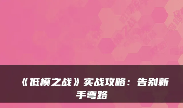 《低模之战》实战攻略：告别新手弯路