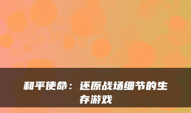 和平使命：还原战场细节的生存游戏