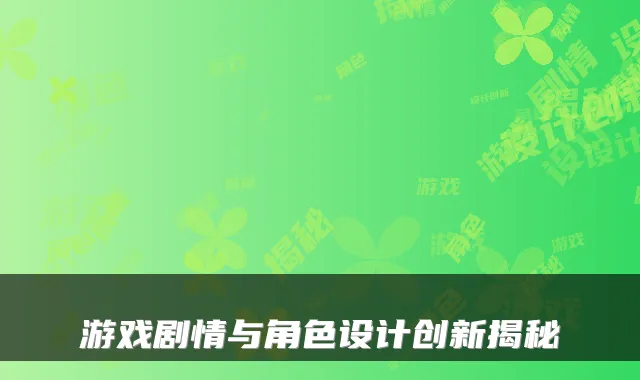 游戏剧情与角色设计创新揭秘