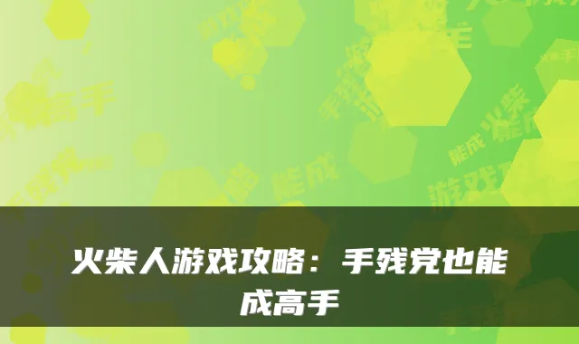 火柴人游戏攻略：手残党也能成高手