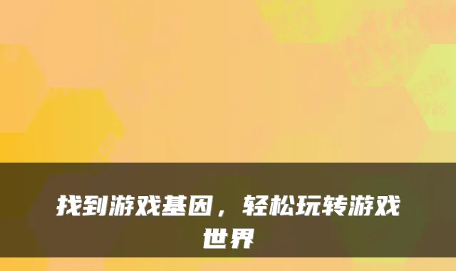 找到游戏基因，轻松玩转游戏世界