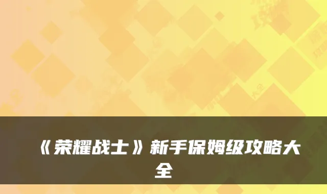 《荣耀战士》新手保姆级攻略大全