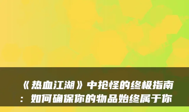 《热血江湖》中抢怪的指南：如何你的物品始终属于你