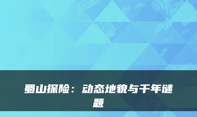 蜀山探险：动态地貌与千年谜题