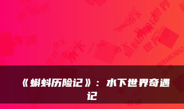 《蝌蚪历险记》:水下世界奇遇记