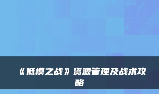 《低模之战》资源管理及战术攻略
