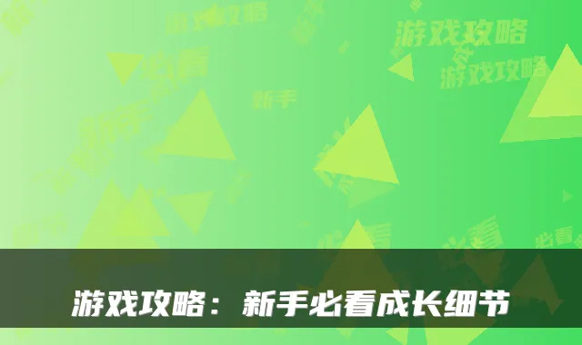 游戏攻略：新手必看成长细节