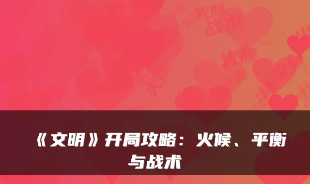 《文明》开局攻略：火候、平衡与战术