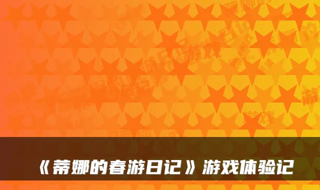 《蒂娜的春游日记》游戏体验记
