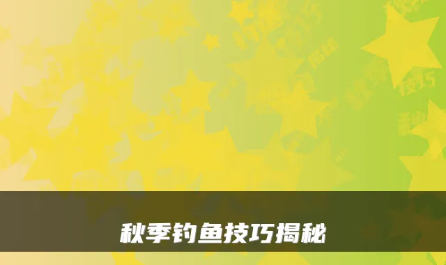 秋季钓鱼技巧揭秘