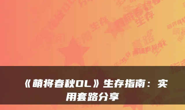 《萌将春秋OL》生存指南：实用套路分享