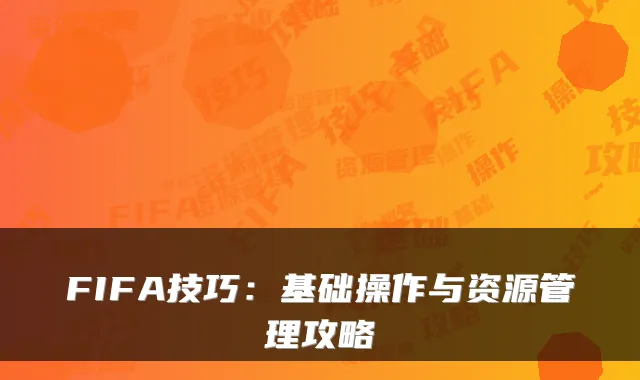 FIFA技巧：基础操作与资源管理攻略