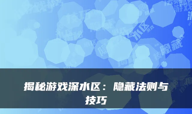 揭秘游戏深水区：隐藏法则与技巧