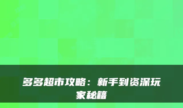 多多超市攻略：新手到资深玩家秘籍