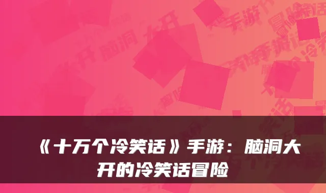 《十万个冷笑话》手游：脑洞大开的冷笑话冒险