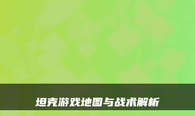 坦克游戏地图与战术解析