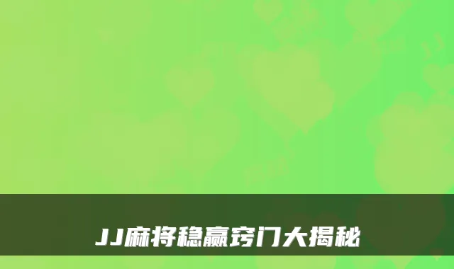 JJ麻将稳赢窍门大揭秘