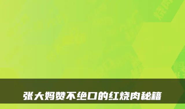 张大妈赞不绝口的红烧肉秘籍