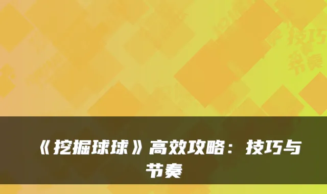 《挖掘球球》高效攻略:技巧与节奏