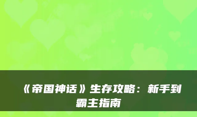 《帝国神话》生存攻略：新手到霸主指南