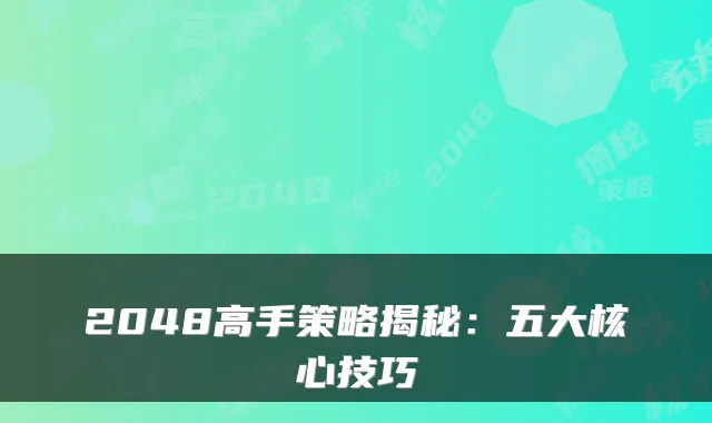 2048高手策略揭秘：五大核心技巧