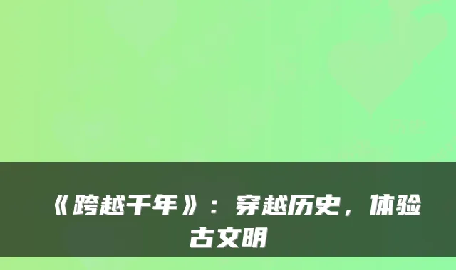 《跨越千年》：穿越历史，体验古文明