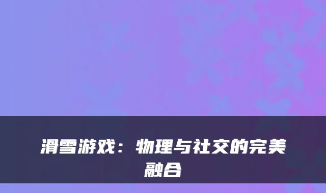 滑雪游戏：物理与社交的融合
