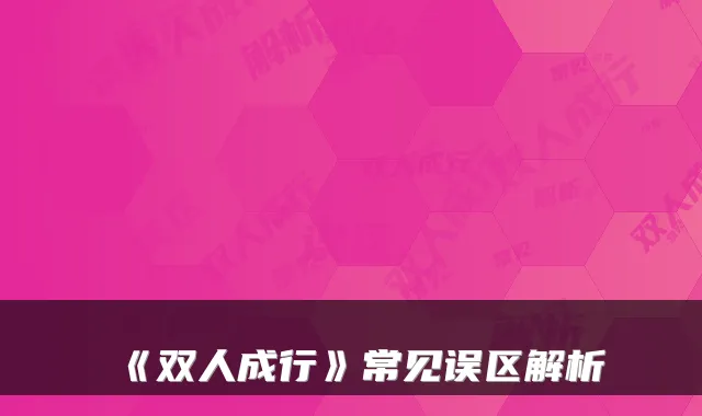《双人成行》常见误区解析