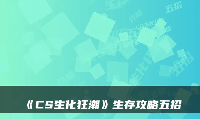 《CS生化狂潮》生存攻略五招