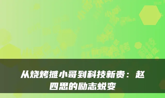 从烧烤摊小哥到科技新贵：赵四思的励志蜕变