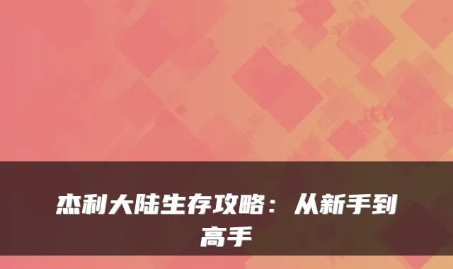 杰利大陆生存攻略：从新手到高手