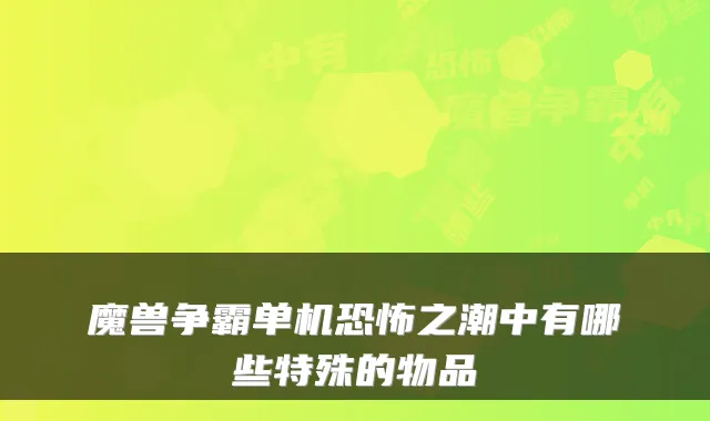 魔兽争霸单机恐怖之潮中有哪些特殊的物品