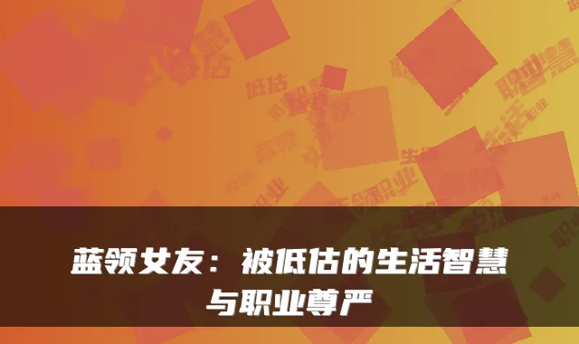 蓝领女友：被低估的生活智慧与职业尊严