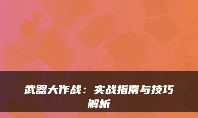 武器大作战：实战指南与技巧解析
