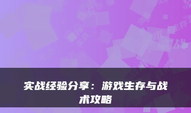实战经验分享：游戏生存与战术攻略