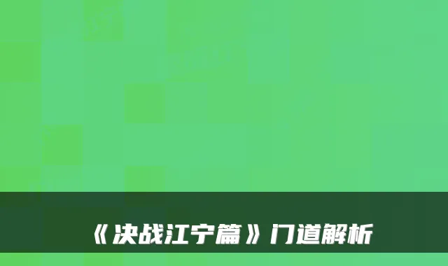 《决战江宁篇》门道解析